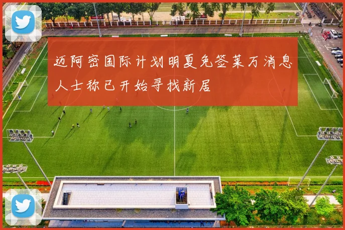 迈阿密国际计划明夏免签莱万消息人士称已开始寻找新居