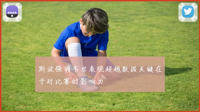 斯波强调韦尔表现超越数据关键在于对比赛的影响力